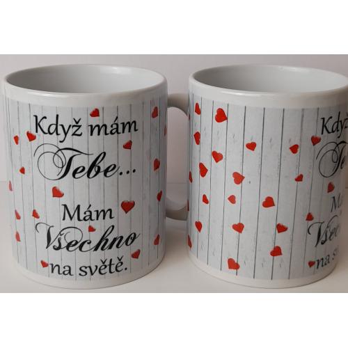 Porcelánový bílý hrnek 350ml s celo obtiskem - Když mám tebe mám všechno